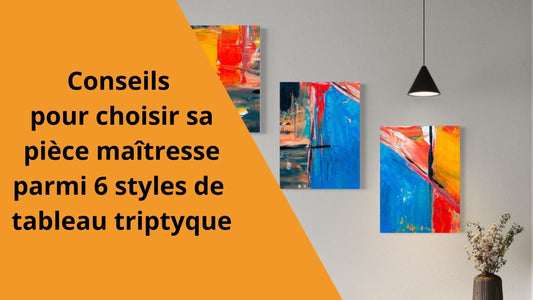 Conseils pour choisir sa pièce maîtresse parmi 6 styles de tableau triptyque