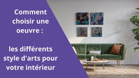 Comment choisir une oeuvre : les différents style d'arts pour votre intérieur