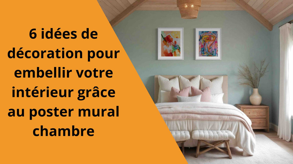 6 idées de décoration pour embellir votre intérieur grâce au poster mural chambre